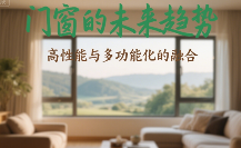 十大门窗品牌的未来趋势：高性能与多功能化的融合